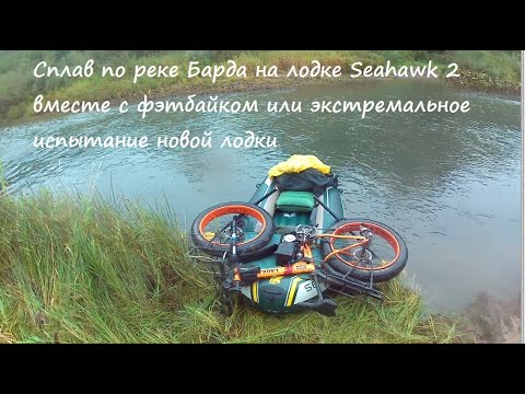 Видео: Сплав по реке Барда на лодке Seahawk 2 вместе с фэтбайком или экстремальное испытание новой лодки