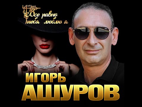 Видео: Игорь Ашуров - Всё равно тебя люблю/ПРЕМЬЕРА 2020