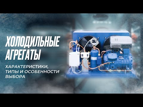 Видео: Холодильные агрегаты – основные характеристики, типы и особенности выбора.