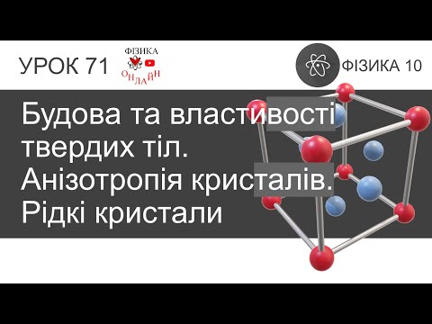 Видео: Фізика 10 Урок-презентація: Будова та властивості твердих тіл. Анізотропія кристалів. Рідкі кристали