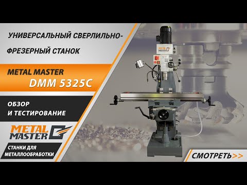 Видео: Универсальный сверлильно-фрезерный станок Metal Master DMM 5325C. Обзор и тестирование.