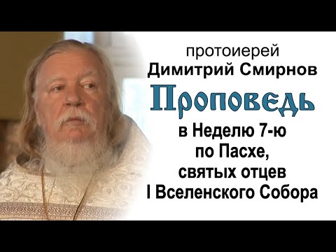 Видео: Проповедь в Неделю 7-ю по Пасхе, святых отцев I Вселенского Собора (2011.06.05)