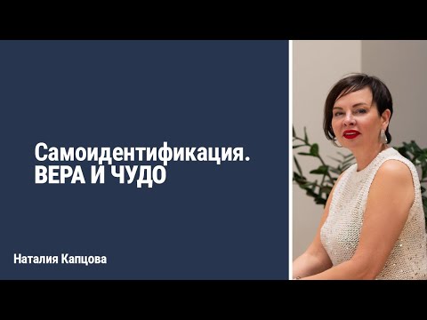 Видео: Самоидентификация. ВЕРА И ЧУДО | Наталия Капцова