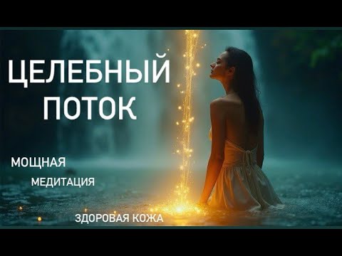 Видео: Исцели кожу и наполнись красотой  Сильная медитация «Целебный поток»