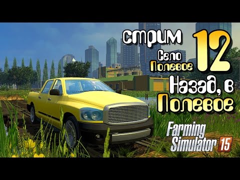 Видео: Стрим Назад, в Полевое! - ч12 Farming Simulator 2015