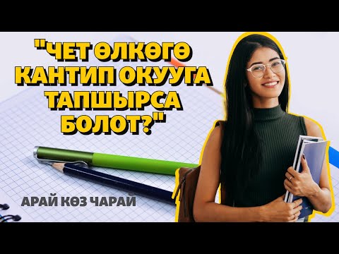 Видео: "Чет өлкөгө кантип окууга тапшырса болот?" | АРАЙ КӨЗ ЧАРАЙ