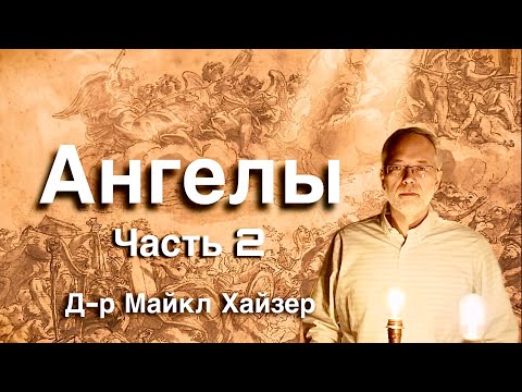 Видео: АНГЕЛЫ, 2 Часть | Д-р Майкл Хайзер 