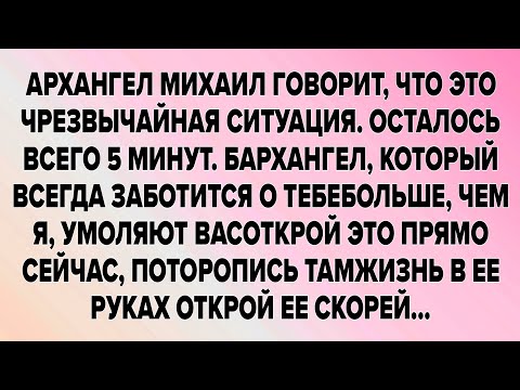 Видео: АРХАНГЕЛ МИХАИЛ ГОВОРИТ, ЧТО ЭТО ЧРЕЗВЫЧАЙНАЯ СИТУАЦИЯ. ОСТАЛОСЬ ВСЕГО 5 МИНУТ. БАРХАНГЕЛ, КОТОРЫЙ.