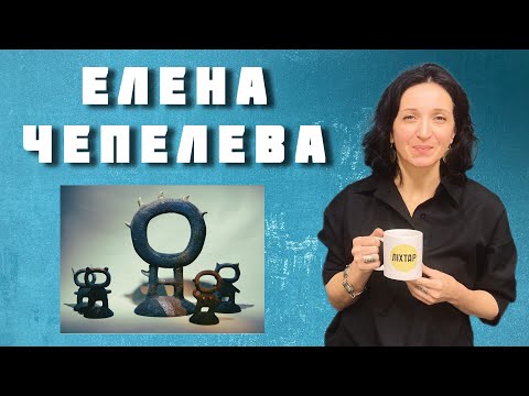 Видео: Елена Чепелева - керамика и вес бытия (Подкаст Lihtar #6)