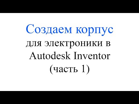 Видео: Создаем корпус для электроники в Inventor (часть 1)