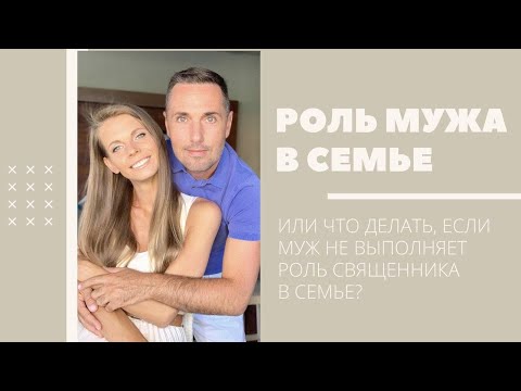 Видео: РОЛЬ МУЖА В СЕМЬЕ. Или что делать, если муж не исполняет роль священника в доме?