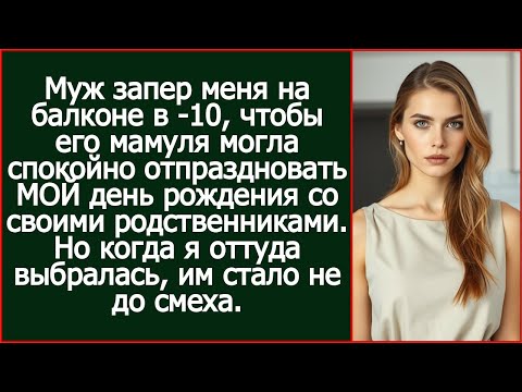 Видео: Муж запер меня на балконе, чтобы его мамуля могла спокойно отпраздновать МОЙ день рождения.