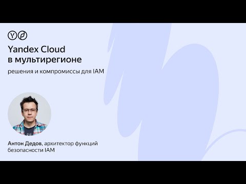 Видео: Yandex Cloud в мультирегионе — решения и компромиссы для IAM
