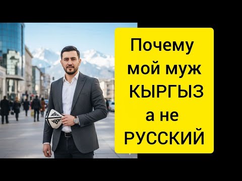 Видео: Почему МОЙ муж КЫРГЫЗ, а не РУССКИЙ вся правда жизни