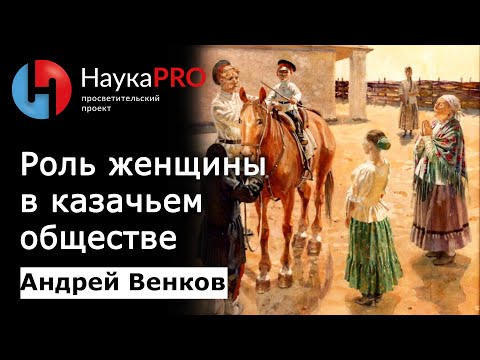 Видео: Донские казачки: роль женщины в казачьем обществе – Андрей Венков | История казачества | Научпоп