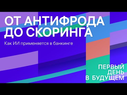 Видео: От антифрода до скоринга: как ИИ применяется в банкинге. Подкаст «Первый день в будущем»