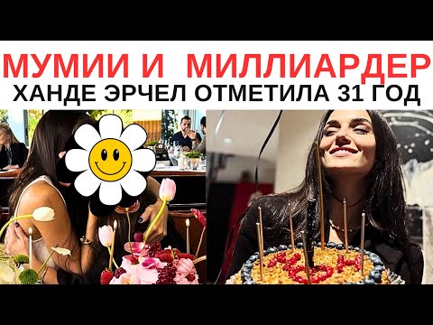 Видео: турецкая актриса Ханде Эрчел отпраздновала  31 год с любимым турецким  миллиардером Хаканом Сабанджи