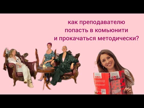 Видео: КАК преподавателю ПОПАСТЬ в КОМЬЮНИТИ и ПРОКАЧАТЬ СЕБЯ методически?