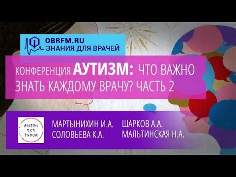 Видео: Онлайн-конференция "Аутизм: что важно знать каждому врачу?". Часть 2 из 2х