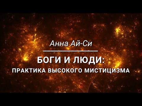 Видео: Анна Ай-Си - Боги и люди: практика высокого мистицизма