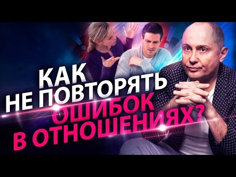 Видео: Как не повторять ошибок в отношениях? Как в новых отношениях не повторить ошибок прошлого?