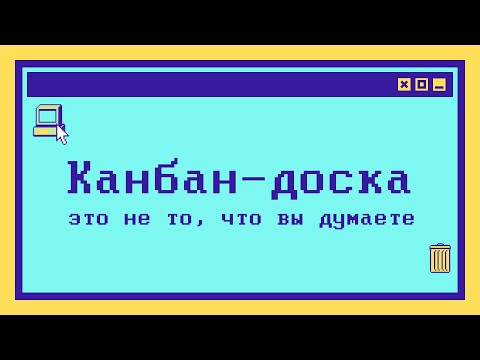 Видео: Канбан-доска - это не то, что вы думаете