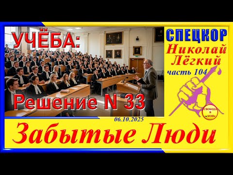 Видео: УЧЕБА: РЕШЕНИЕ N 33 - ч.104 СПЕЦКОР Николай Легкий цикла "ЗАБЫТЫЕ Люди"