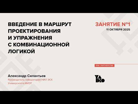 Видео: Занятие 1 (2025-26): Введение в маршрут проектирования и упражнения с комбинационной логикой.