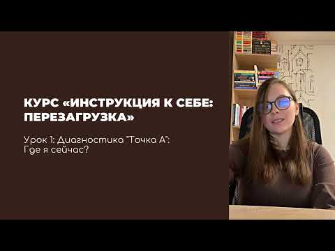 Видео: Курс «ИНСТРУКЦИЯ К СЕБЕ: ПЕРЕЗАГРУЗКА» для тех, кто устал от себя. Урок 1. Диагностика.