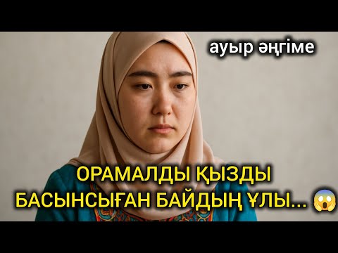 Видео: 😱 ОРАМАЛДЫ ҚЫЗДЫ БАСЫНСЫҒАН БАЙДЫҢ ҰЛЫ... #болғаноқиға #әсерліәңгіме
