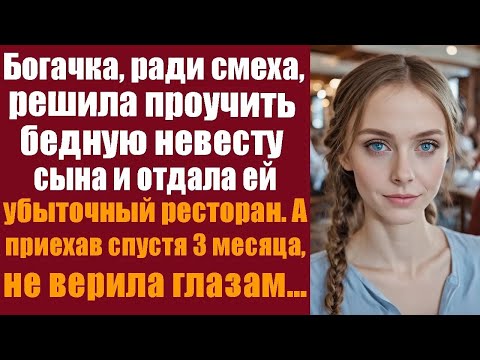 Видео: Богачка, ради смеха, решила проучить бедную невесту сына и отдала ей убыточный ресторан  А приех