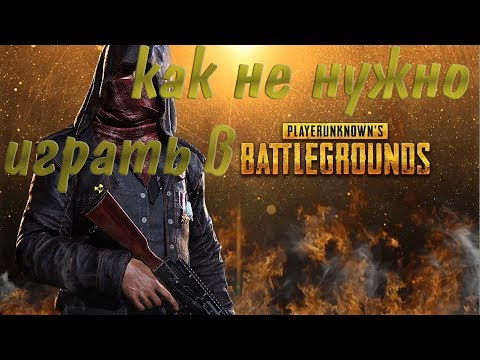 Видео: КАК НЕ НУЖНО ИГРАТЬ В PUBG! //Playerunknown's Battlegrounds\\