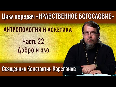 Видео: Антропология и аскетика. Часть 22. Добро и зло | о. Константин Корепанов