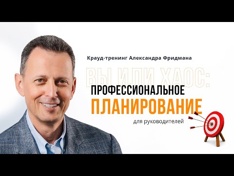 Видео: Александр Фридман «Вы или Хаос: профессиональное планирование для руководителей»