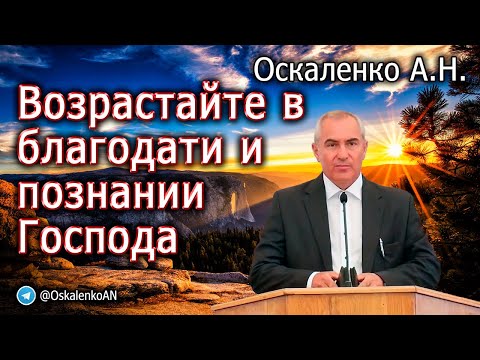 Видео: Оскаленко А.Н. Возрастайте в благодати и познании Господа.