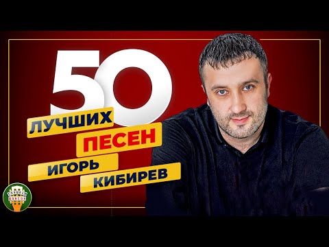 Видео: ИГОРЬ КИБИРЕВ ✮ 50 ЛУЧШИХ ПЕСЕН ✮ САМЫЕ ДУШЕВНЫЕ ХИТЫ ✮ 2024 ✮ ВСЕ ХИТЫ ✮