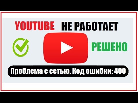 Видео: Youtube Проблема с сетью код ошибки 400 Решено (При запуске Youtube появляется ошибка)
