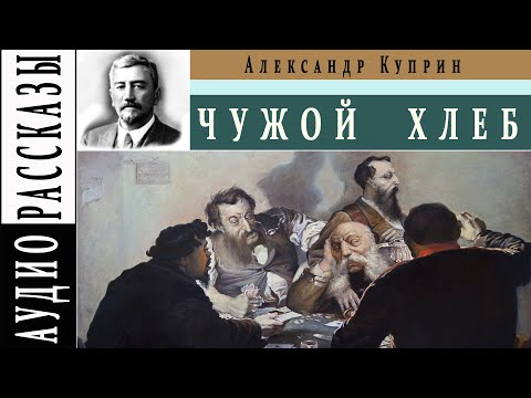 Видео: Александр Куприн. Чужой хлеб |   🎧   Аудио рассказы