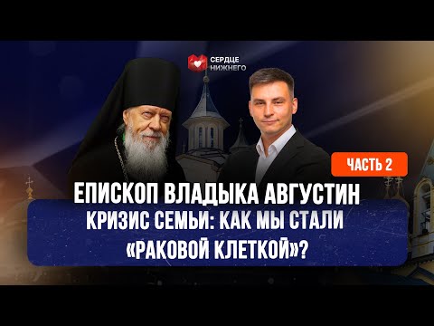 Видео: Епископ Владыка Августин (Анисимов). Кризис семьи: как мы стали «раковой клеткой»? Часть 2 #интервью