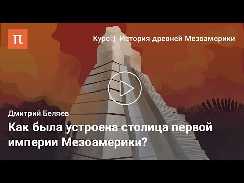 Видео: Первая империя Мезоамерики — Дмитрий Беляев