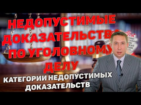 Видео: Недопустимые доказательства по уголовному делу. Категории и случаи недопустимости доказательств
