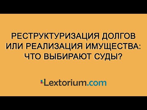 Видео: Реструктуризация долгов или реализация имущества: что выбирают суды?