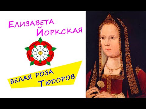 Видео: ЕЛИЗАВЕТА Йоркская - белая РОЗА Тюдоров