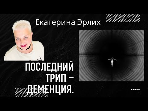 Видео: ПОСЛЕДНИЙ ТРИП -ДЕМЕНЦИЯ. Психолог Екатерина Эрлих.