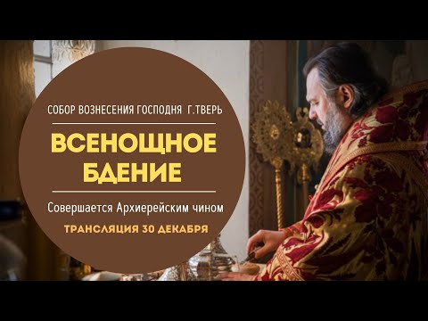 Видео: Всенощное бдение.Совершается Архиерейским чином.Трансляция  из собора Вознесения Господня в г.Твери.