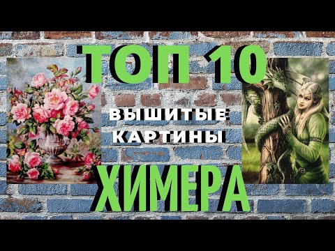 Видео: ТОП 10 ЛУЧШИХ ВЫШИТЫХ КАРТИН ХИМЕРА//ФЕВРАЛЬ-МАРТ