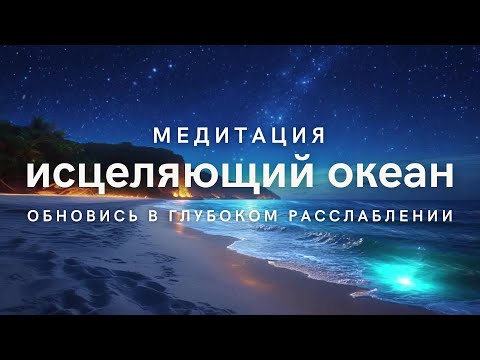 Видео: Исцеляющий Океан | Мягкая Медитация для полного расслабления и обновления тела и ума