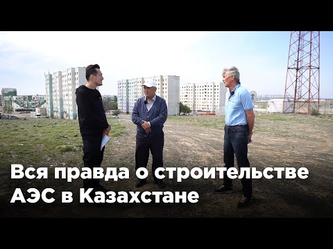 Видео: Вся правда о строительстве АЭС в Казахстане: Зачем? Где? Кто?