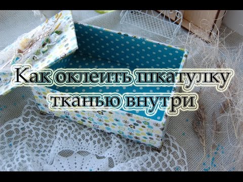 Видео: Как обклеить шкатулку тканью внутри
