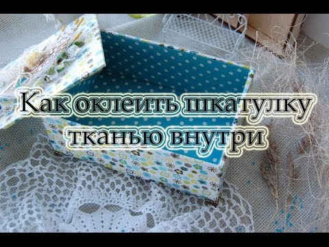 Видео: Как обклеить шкатулку тканью внутри